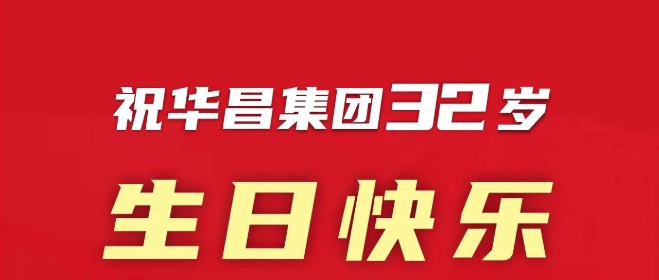 新征程 再出發(fā) | 不忘初心 勇攀新高 | 祝華昌集團(tuán)32歲生日快樂(lè)！